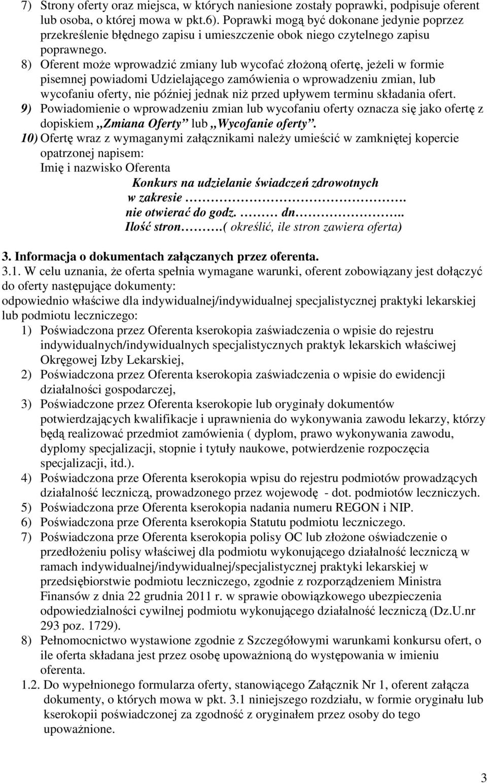 8) Oferent może wprowadzić zmiany lub wycofać złożoną ofertę, jeżeli w formie pisemnej powiadomi Udzielającego zamówienia o wprowadzeniu zmian, lub wycofaniu oferty, nie później jednak niż przed