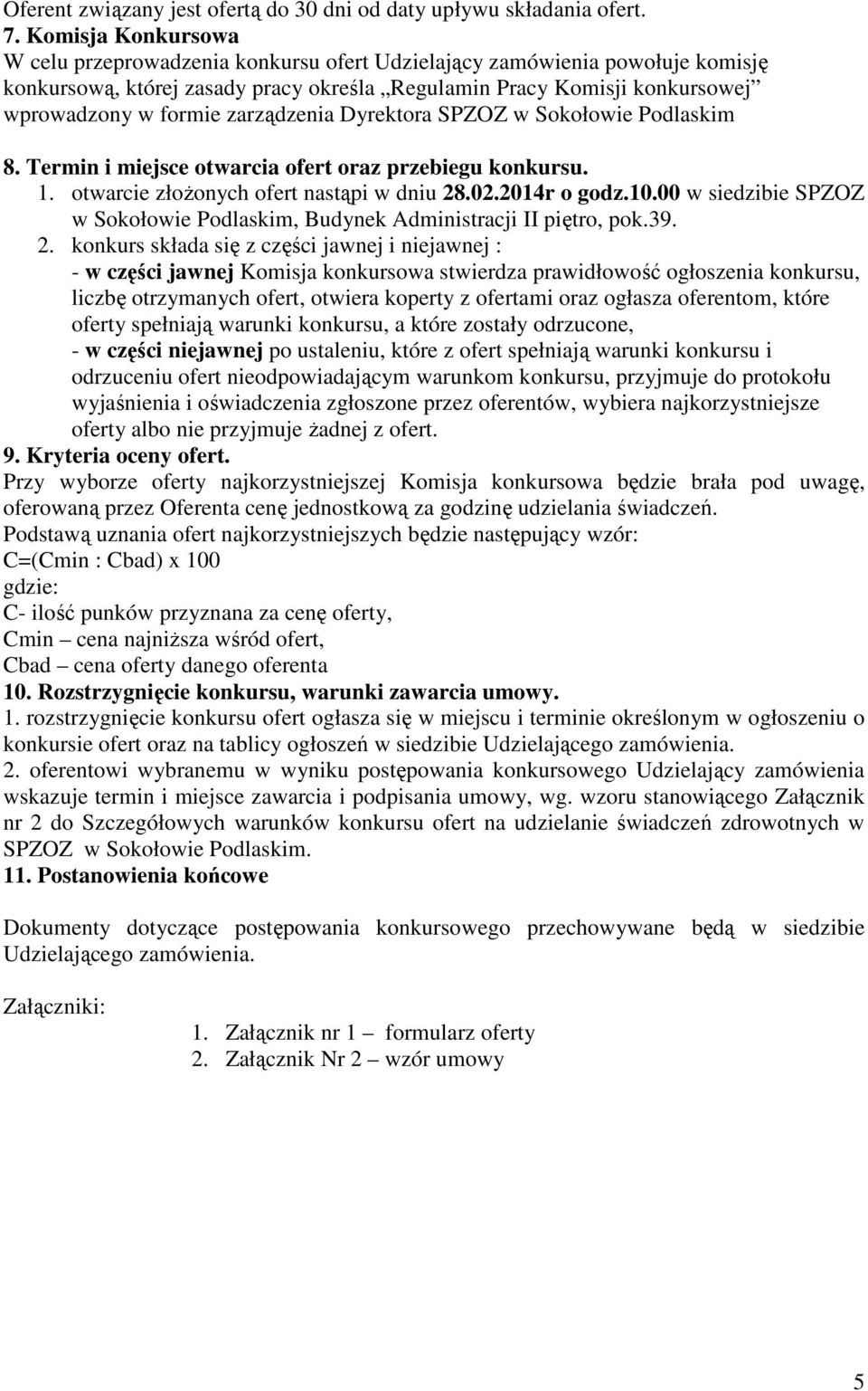 zarządzenia Dyrektora SPZOZ w Sokołowie Podlaskim 8. Termin i miejsce otwarcia ofert oraz przebiegu konkursu. 1. otwarcie złożonych ofert nastąpi w dniu 28.02.2014r o godz.10.