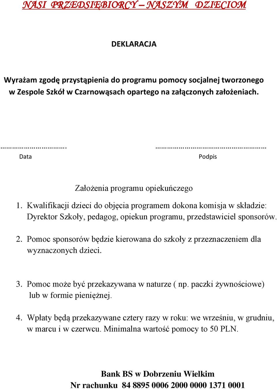 2. Pomoc sponsorów będzie kierowana do szkoły z przeznaczeniem dla wyznaczonych dzieci. 3. Pomoc może być przekazywana w naturze ( np. paczki żywnościowe) lub w formie pieniężnej. 4.