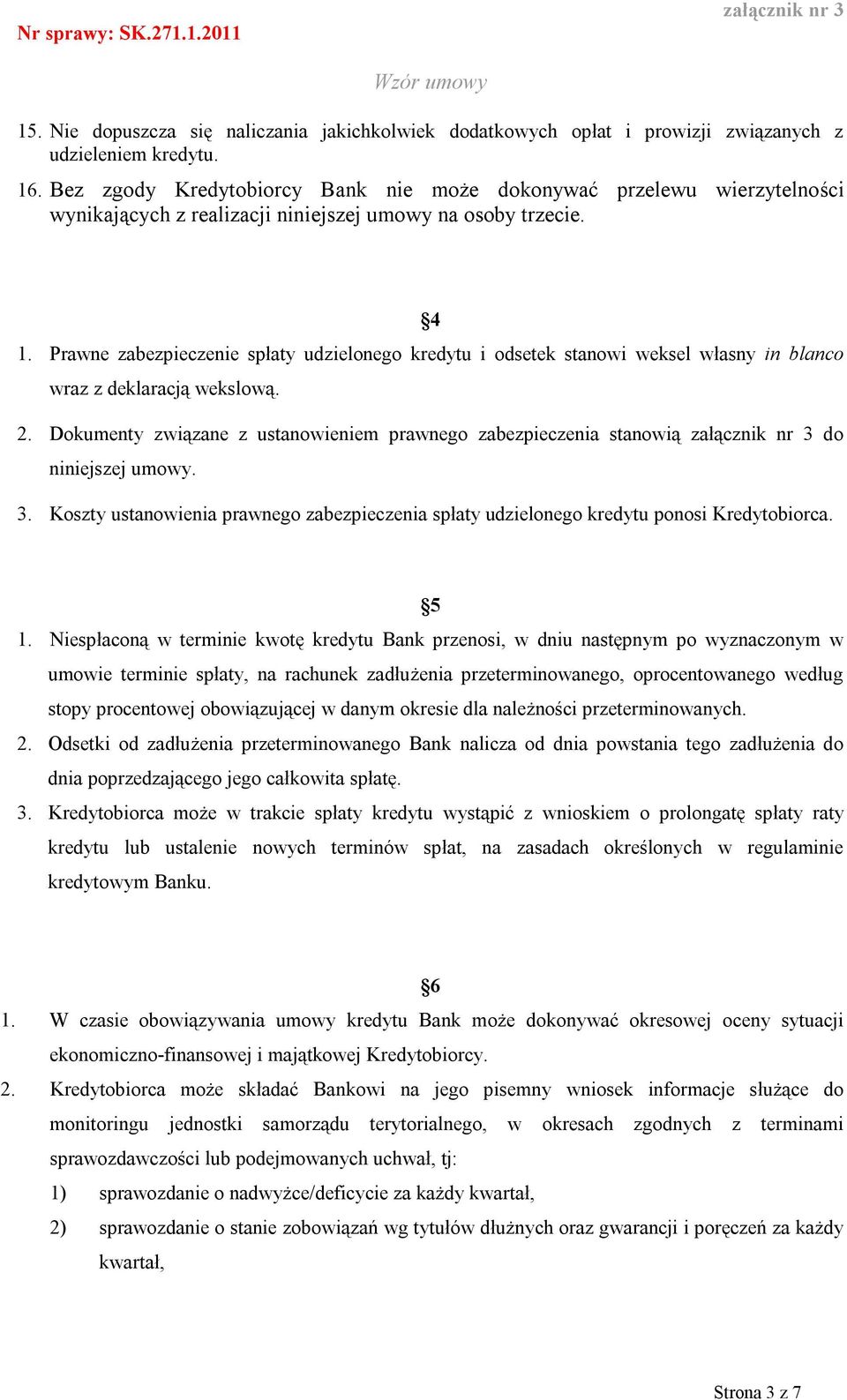 Prawne zabezpieczenie spłaty udzielonego kredytu i odsetek stanowi weksel własny in blanco wraz z deklaracją wekslową. 2.