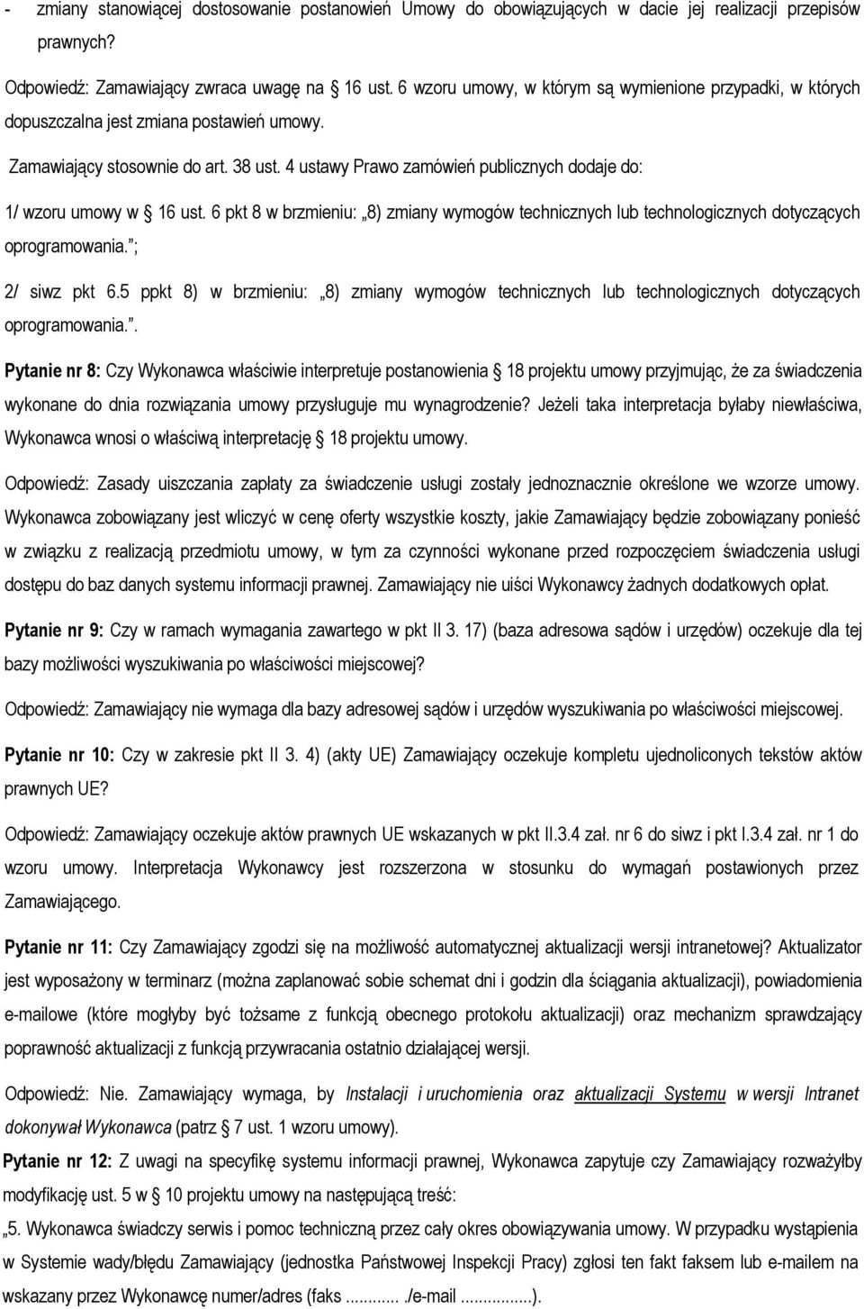 4 ustawy Prawo zamówień publicznych dodaje do: 1/ wzoru umowy w 16 ust. 6 pkt 8 w brzmieniu: 8) zmiany wymogów technicznych lub technologicznych dotyczących oprogramowania. ; 2/ siwz pkt 6.