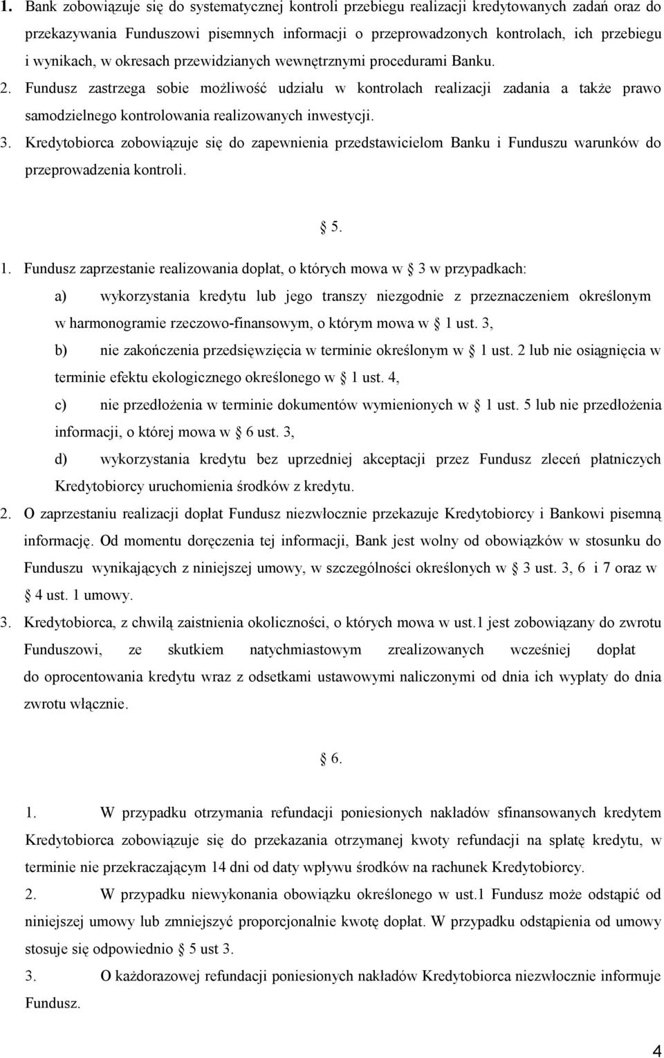 Fundusz zastrzega sobie możliwość udziału w kontrolach realizacji zadania a także prawo samodzielnego kontrolowania realizowanych inwestycji. 3.