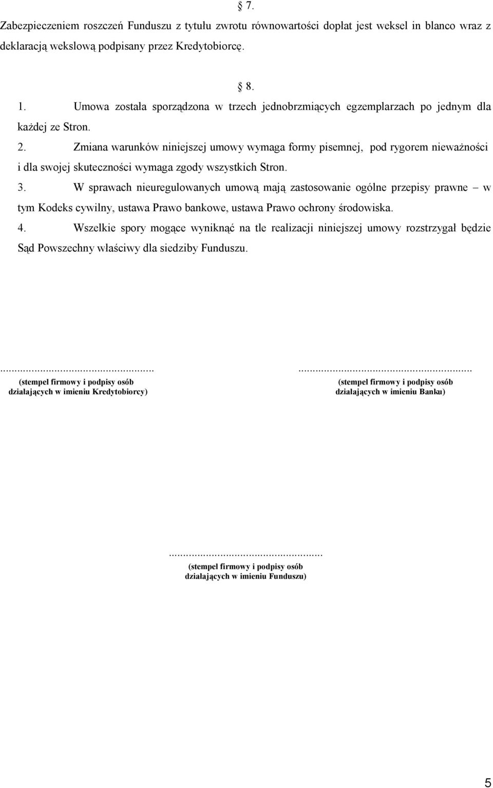 Zmiana warunków niniejszej umowy wymaga formy pisemnej, pod rygorem nieważności i dla swojej skuteczności wymaga zgody wszystkich Stron. 3.