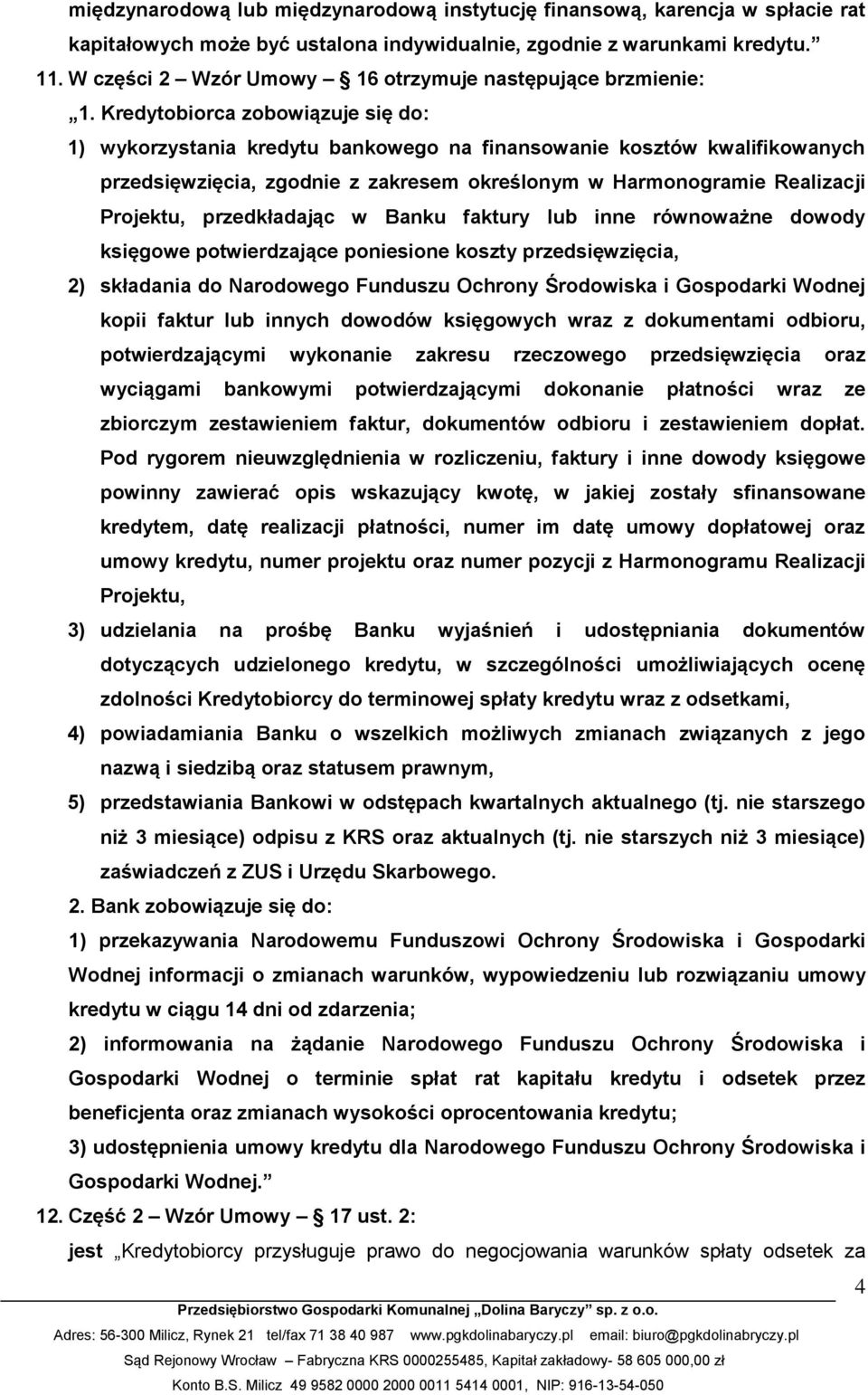 Kredytobiorca zobowiązuje się do: 1) wykorzystania kredytu bankowego na finansowanie kosztów kwalifikowanych przedsięwzięcia, zgodnie z zakresem określonym w Harmonogramie Realizacji Projektu,