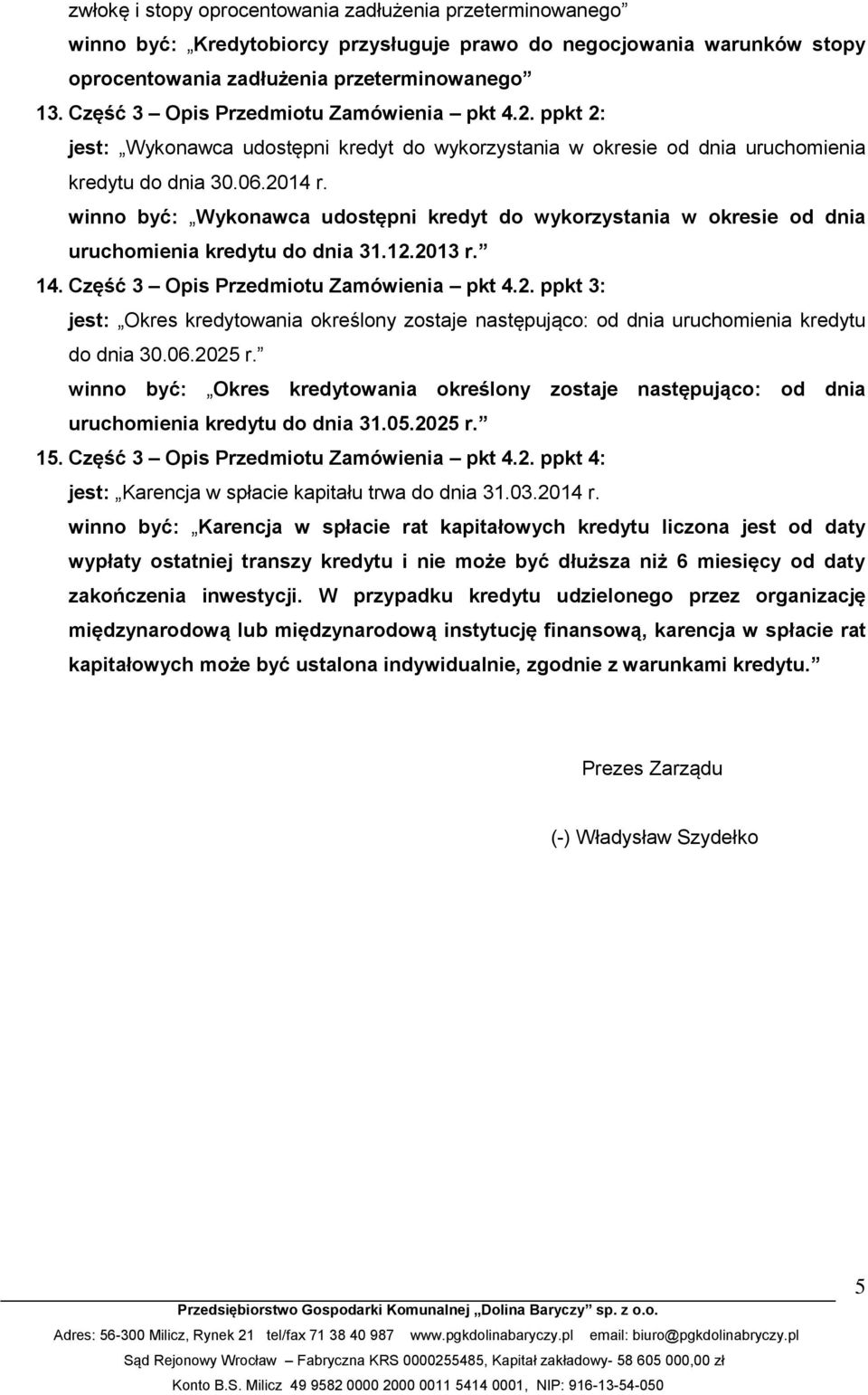 winno być: Wykonawca udostępni kredyt do wykorzystania w okresie od dnia uruchomienia kredytu do dnia 31.12.