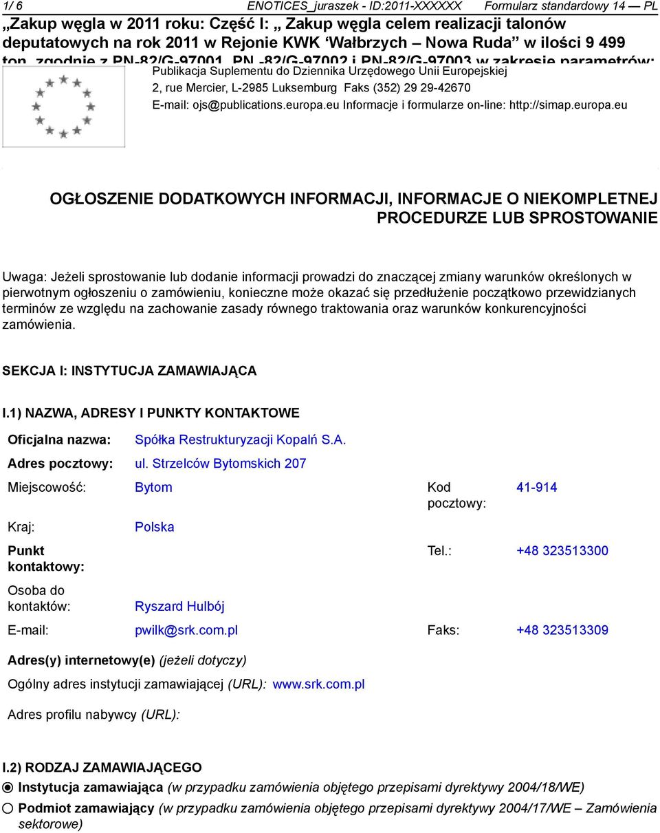 eu na rok Informacje 2011 w i Rejonie formularze on-line: KWK http://simap.europa.eu Powstańców PN-82/G-97003 w zakresie parametrów: sortyment Orzech II, wartość opałowa min.