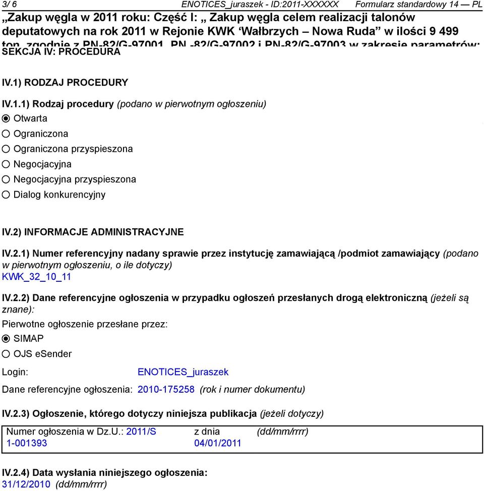 2.2) Dane referencyjne ogłoszenia w przypadku ogłoszeń przesłanych drogą elektroniczną (jeżeli są znane): Pierwotne ogłoszenie przesłane przez: SIMAP OJS esender Login: ENOTICES_juraszek Dane