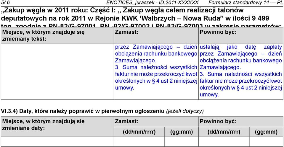 sortyment Orzech II, wartość obciążenia opałowa rachunku bankowego min. 25 000 kj/kg 3. Suma należności wszystkich faktur nie może przekroczyć kwot określonych w 4 ust 2 niniejszej umowy.