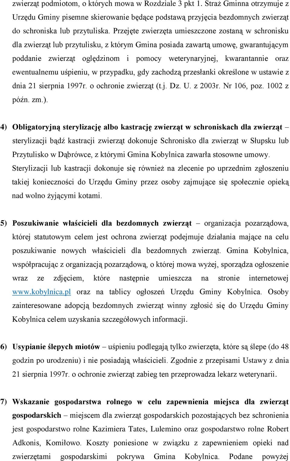 kwarantannie oraz ewentualnemu uśpieniu, w przypadku, gdy zachodzą przesłanki określone w ustawie z dnia 21 sierpnia 1997r. o ochronie zwierząt (t.j. Dz. U. z 2003r. Nr 106, poz. 1002 z późn. zm.).