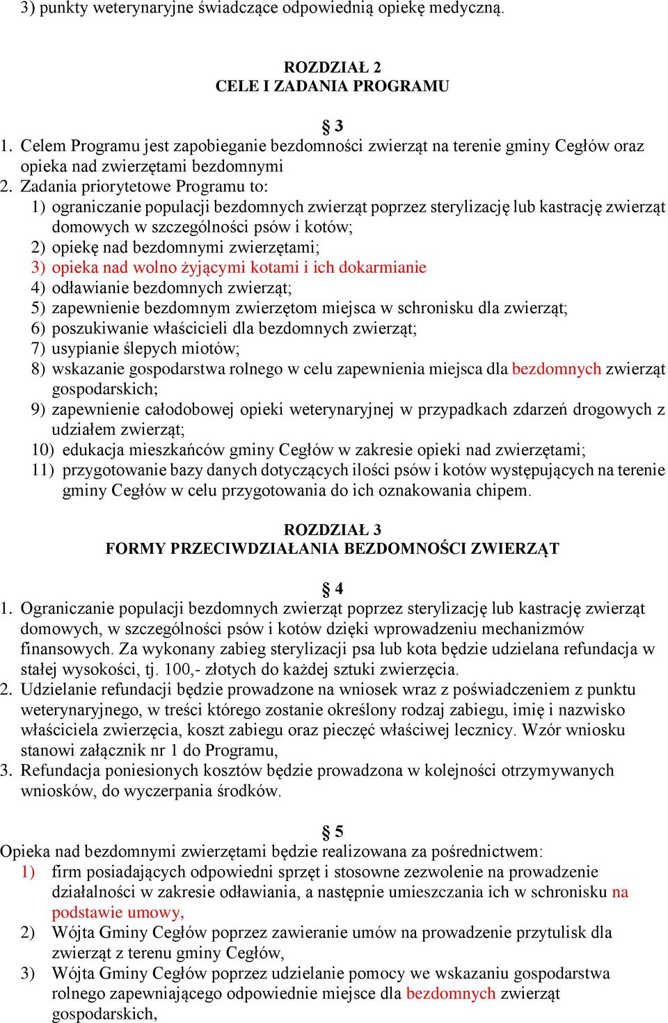 Zadania priorytetowe Programu to: 1) ograniczanie populacji bezdomnych zwierząt poprzez sterylizację lub kastrację zwierząt domowych w szczególności psów i kotów; 2) opiekę nad bezdomnymi