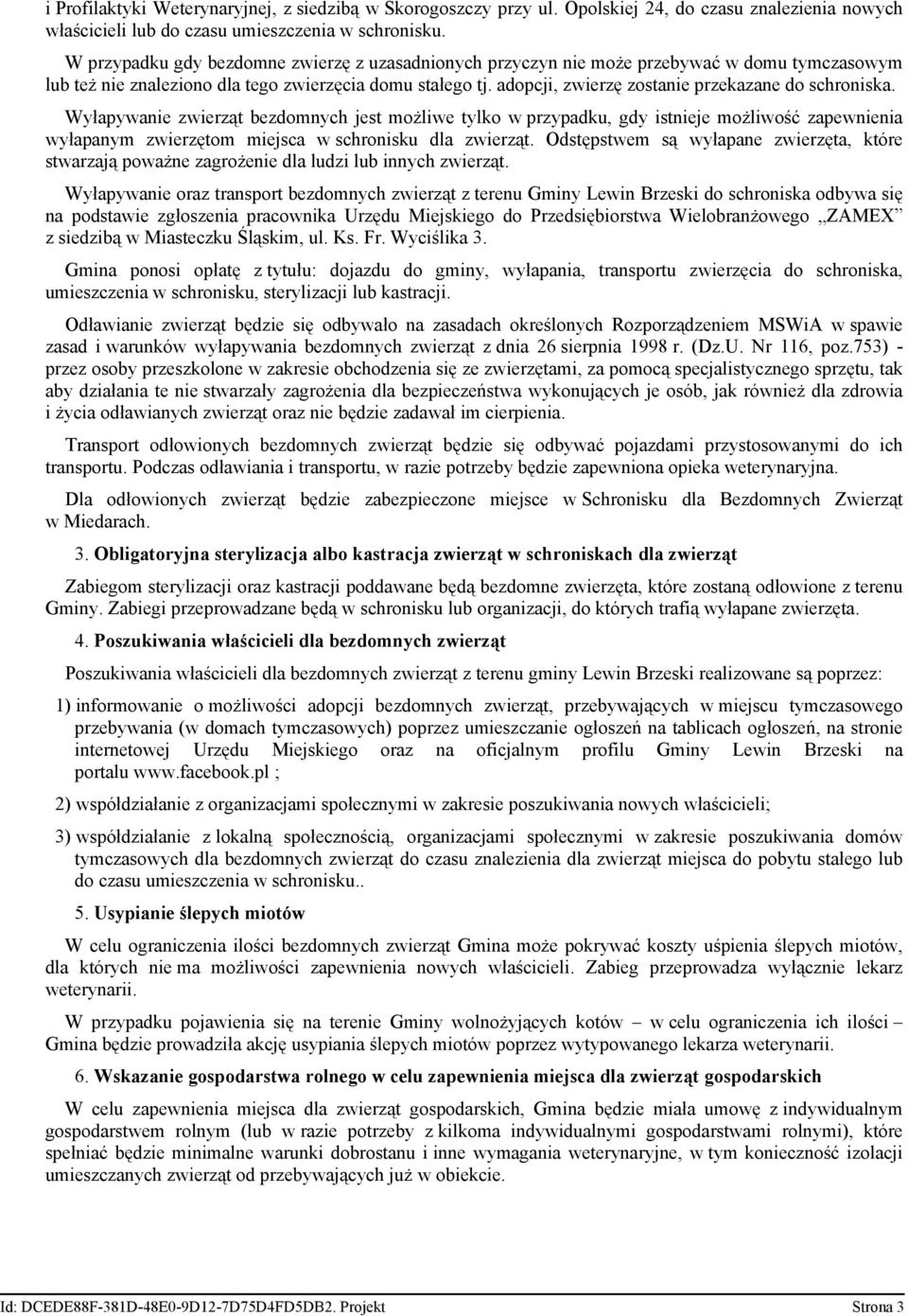 adopcji, zwierzę zostanie przekazane do schroniska. Wyłapywanie bezdomnych jest możliwe tylko w przypadku, gdy istnieje możliwość zapewnienia wyłapanym zwierzętom miejsca w schronisku dla.