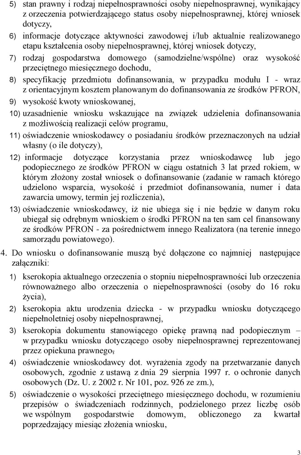 dochodu, 8) specyfikację przedmiotu dofinansowania, w przypadku modułu I - wraz z orientacyjnym kosztem planowanym do dofinansowania ze środków PFRON, 9) wysokość kwoty wnioskowanej, 10) uzasadnienie