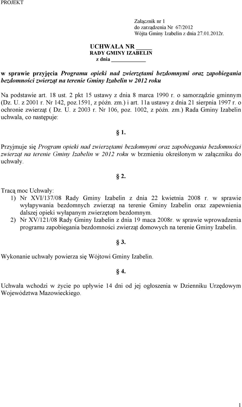 2 pkt 15 ustawy z dnia 8 marca 1990 r. o samorządzie gminnym (Dz. U. z 2001 r. Nr 142, poz.1591, z późn. zm.) i art. 11a ustawy z dnia 21 sierpnia 1997 r. o ochronie zwierząt ( Dz. U. z 2003 r.