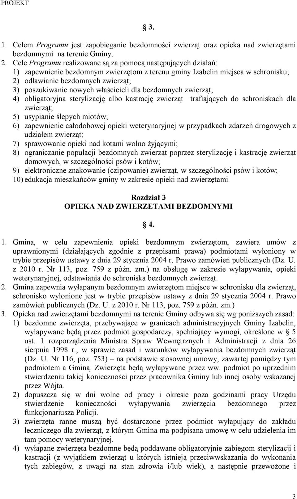 nowych właścicieli dla bezdomnych zwierząt; 4) obligatoryjna sterylizację albo kastrację zwierząt trafiających do schroniskach dla zwierząt; 5) usypianie ślepych miotów; 6) zapewnienie całodobowej