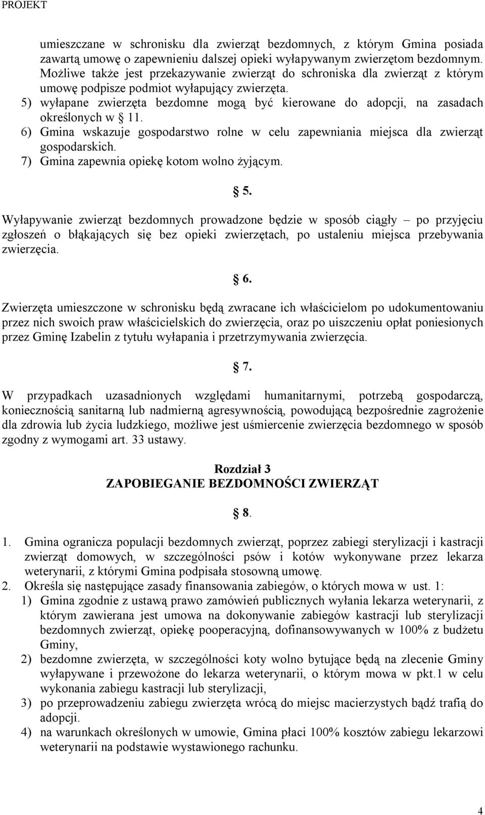 5) wyłapane zwierzęta bezdomne mogą być kierowane do adopcji, na zasadach określonych w 11. 6) Gmina wskazuje gospodarstwo rolne w celu zapewniania miejsca dla zwierząt gospodarskich.