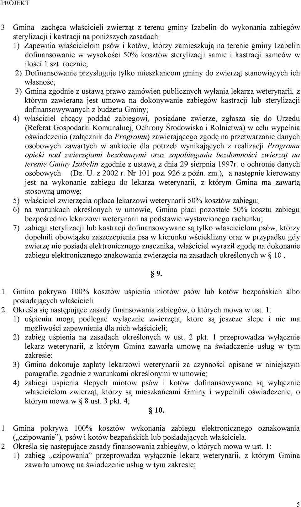 rocznie; 2) Dofinansowanie przysługuje tylko mieszkańcom gminy do zwierząt stanowiących ich własność; 3) Gmina zgodnie z ustawą prawo zamówień publicznych wyłania lekarza weterynarii, z którym