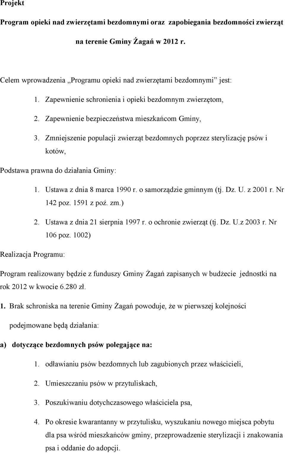 Zmniejszenie populacji zwierząt bezdomnych poprzez sterylizację psów i kotów, Podstawa prawna do działania Gminy: 1. Ustawa z dnia 8 marca 1990 r. o samorządzie gminnym (tj. Dz. U. z 2001 r.