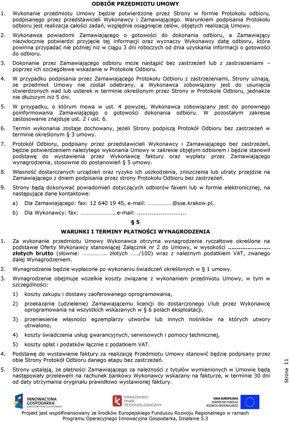 Wykonawca powiadomi Zamawiającego o gotowości do dokonania odbioru, a Zamawiający niezwłocznie potwierdzi przyjęcie tej informacji oraz wyznaczy Wykonawcy datę odbioru, która powinna przypadać nie