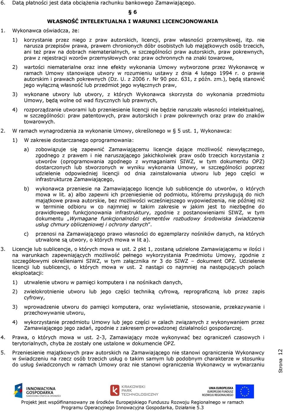nie narusza przepisów prawa, prawem chronionych dóbr osobistych lub majątkowych osób trzecich, ani też praw na dobrach niematerialnych, w szczególności praw autorskich, praw pokrewnych, praw z