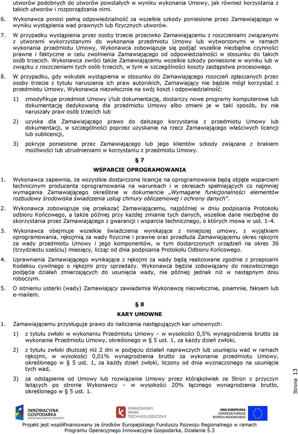 W przypadku wystąpienia przez osoby trzecie przeciwko Zamawiającemu z roszczeniami związanymi z utworami wykorzystanymi do wykonania przedmiotu Umowy lub wytworzonymi w ramach wykonania przedmiotu