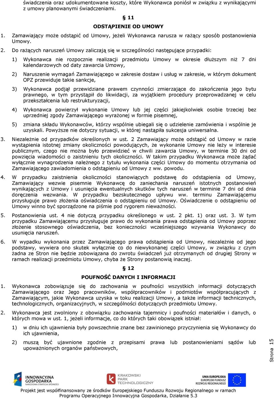 Do rażących naruszeń Umowy zaliczają się w szczególności następujące przypadki: 1) Wykonawca nie rozpocznie realizacji przedmiotu Umowy w okresie dłuższym niż 7 dni kalendarzowych od daty zawarcia