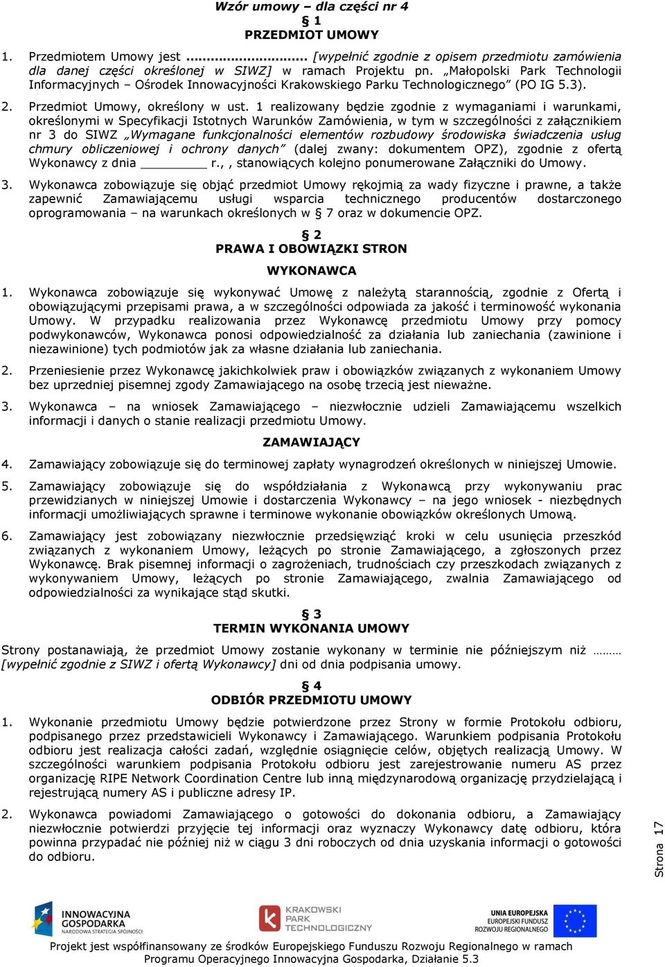 1 realizowany będzie zgodnie z wymaganiami i warunkami, określonymi w Specyfikacji Istotnych Warunków Zamówienia, w tym w szczególności z załącznikiem nr 3 do SIWZ Wymagane funkcjonalności elementów