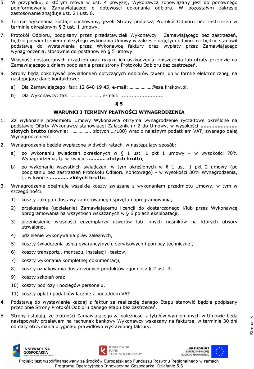 Protokół Odbioru, podpisany przez przedstawicieli Wykonawcy i Zamawiającego bez zastrzeżeń, będzie potwierdzeniem należytego wykonania Umowy w zakresie objętym odbiorem i będzie stanowił podstawę do