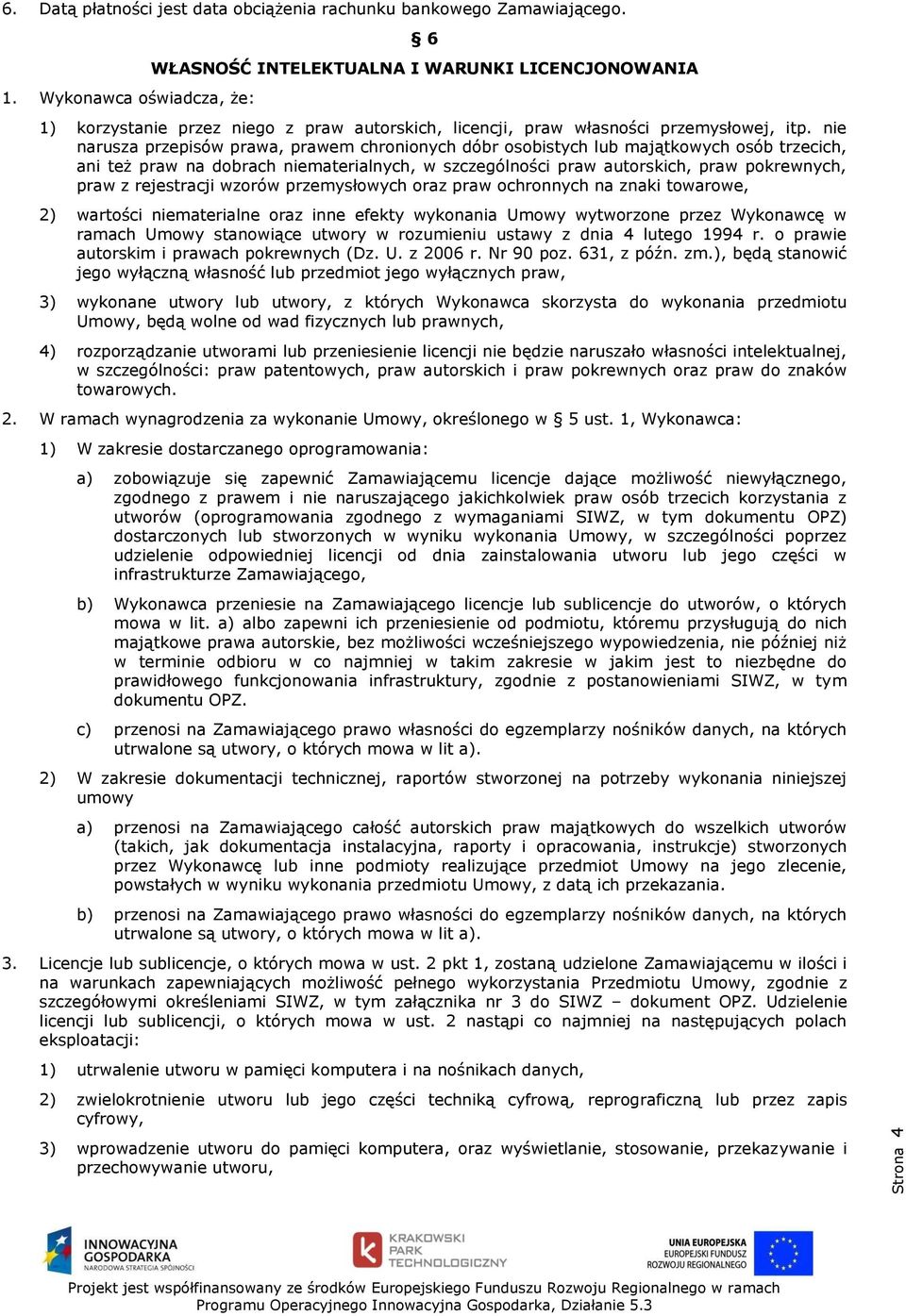 nie narusza przepisów prawa, prawem chronionych dóbr osobistych lub majątkowych osób trzecich, ani też praw na dobrach niematerialnych, w szczególności praw autorskich, praw pokrewnych, praw z