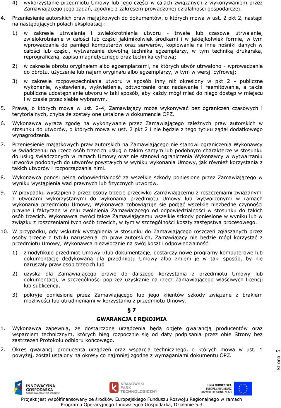2 pkt 2, nastąpi na następujących polach eksploatacji: 1) w zakresie utrwalania i zwielokrotniania utworu - trwałe lub czasowe utrwalanie, zwielokrotnianie w całości lub części jakimikolwiek środkami