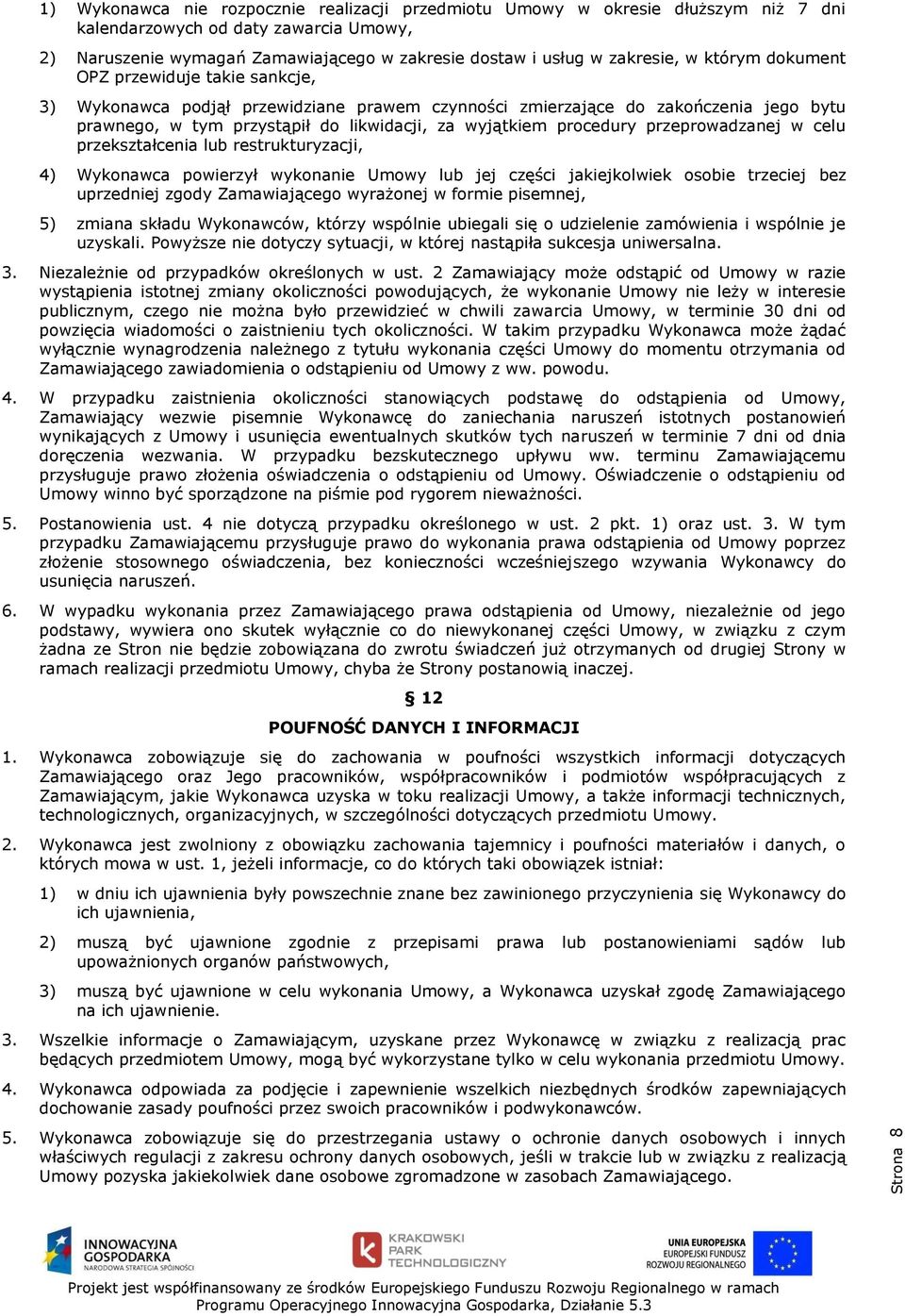 przeprowadzanej w celu przekształcenia lub restrukturyzacji, 4) Wykonawca powierzył wykonanie Umowy lub jej części jakiejkolwiek osobie trzeciej bez uprzedniej zgody Zamawiającego wyrażonej w formie