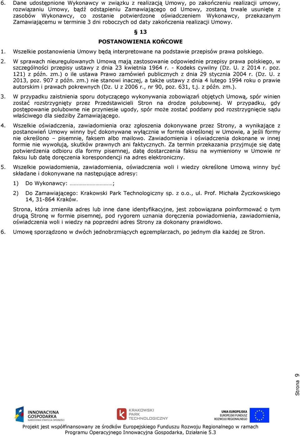 Wszelkie postanowienia Umowy będą interpretowane na podstawie przepisów prawa polskiego. 2.