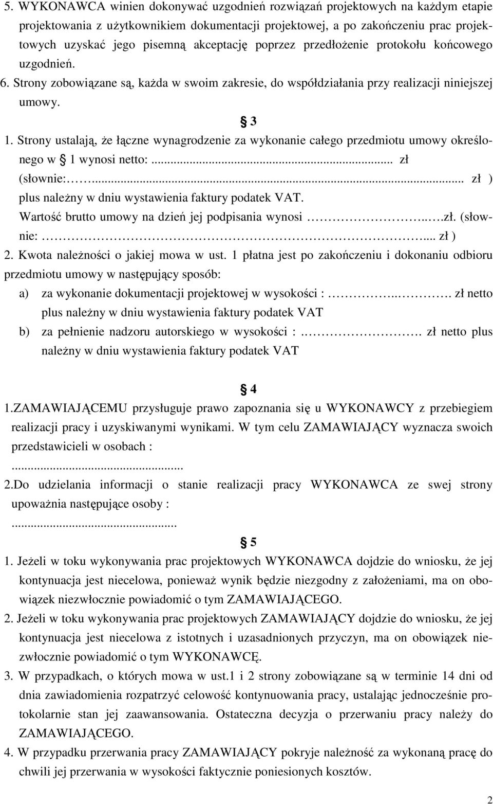 Strony ustalają, Ŝe łączne wynagrodzenie za wykonanie całego przedmiotu umowy określonego w 1 wynosi netto:... zł (słownie:... zł ) plus naleŝny w dniu wystawienia faktury podatek VAT.