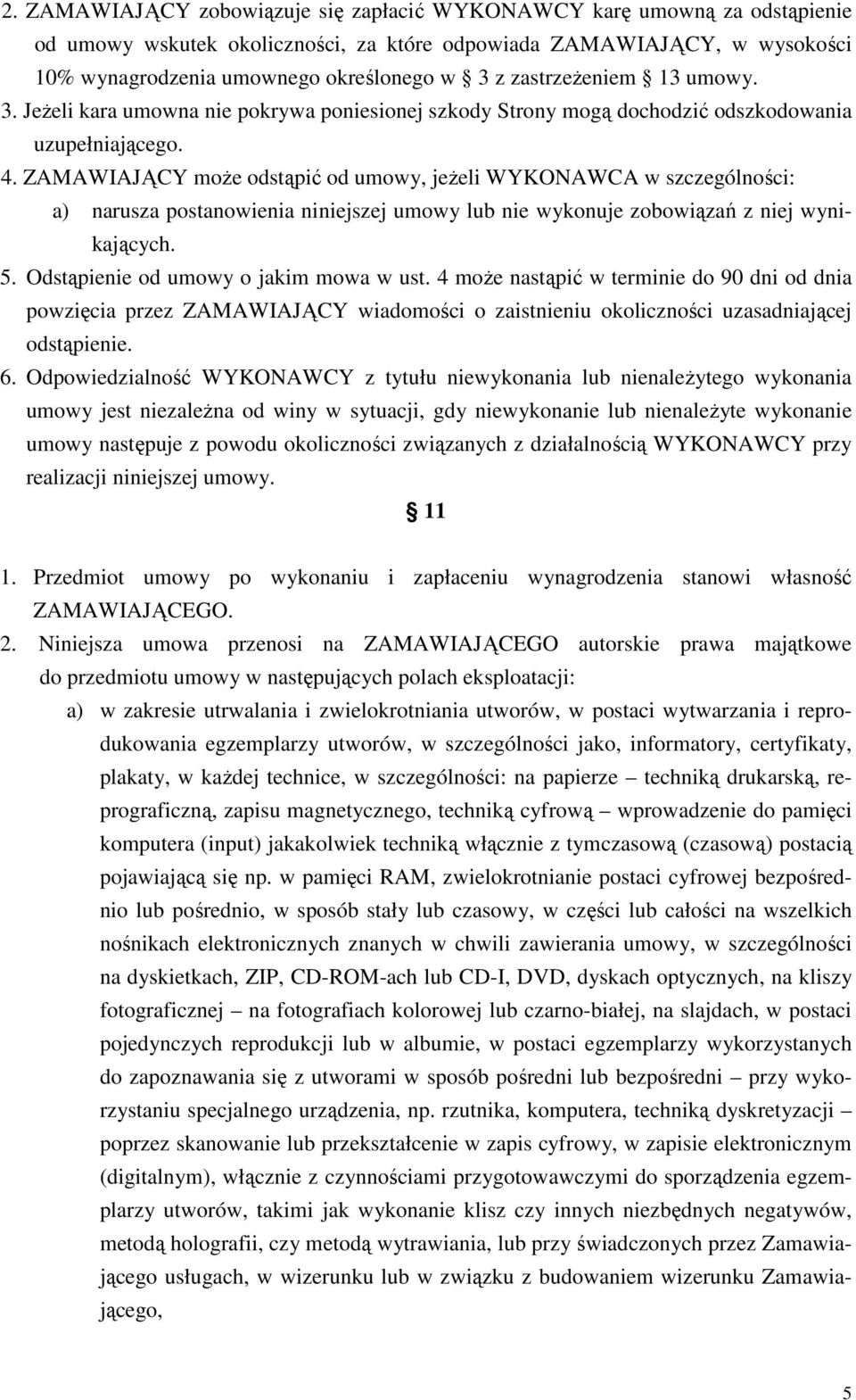 ZAMAWIAJĄCY moŝe odstąpić od umowy, jeŝeli WYKONAWCA w szczególności: a) narusza postanowienia niniejszej umowy lub nie wykonuje zobowiązań z niej wynikających. 5.