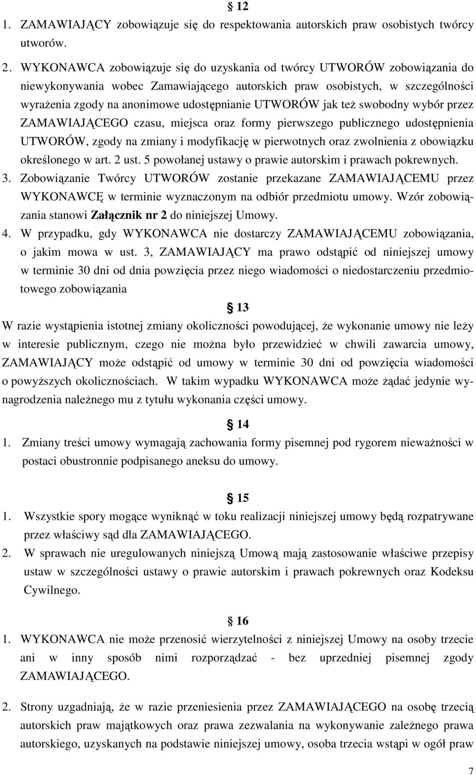 UTWORÓW jak teŝ swobodny wybór przez ZAMAWIAJĄCEGO czasu, miejsca oraz formy pierwszego publicznego udostępnienia UTWORÓW, zgody na zmiany i modyfikację w pierwotnych oraz zwolnienia z obowiązku