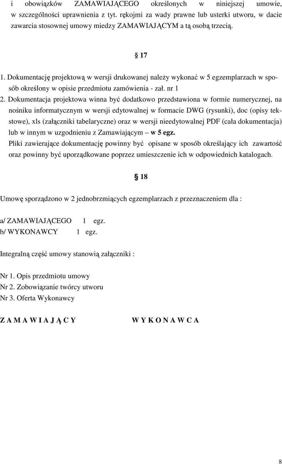 Dokumentację projektową w wersji drukowanej naleŝy wykonać w 5 egzemplarzach w sposób określony w opisie przedmiotu zamówienia - zał. nr 1 2.