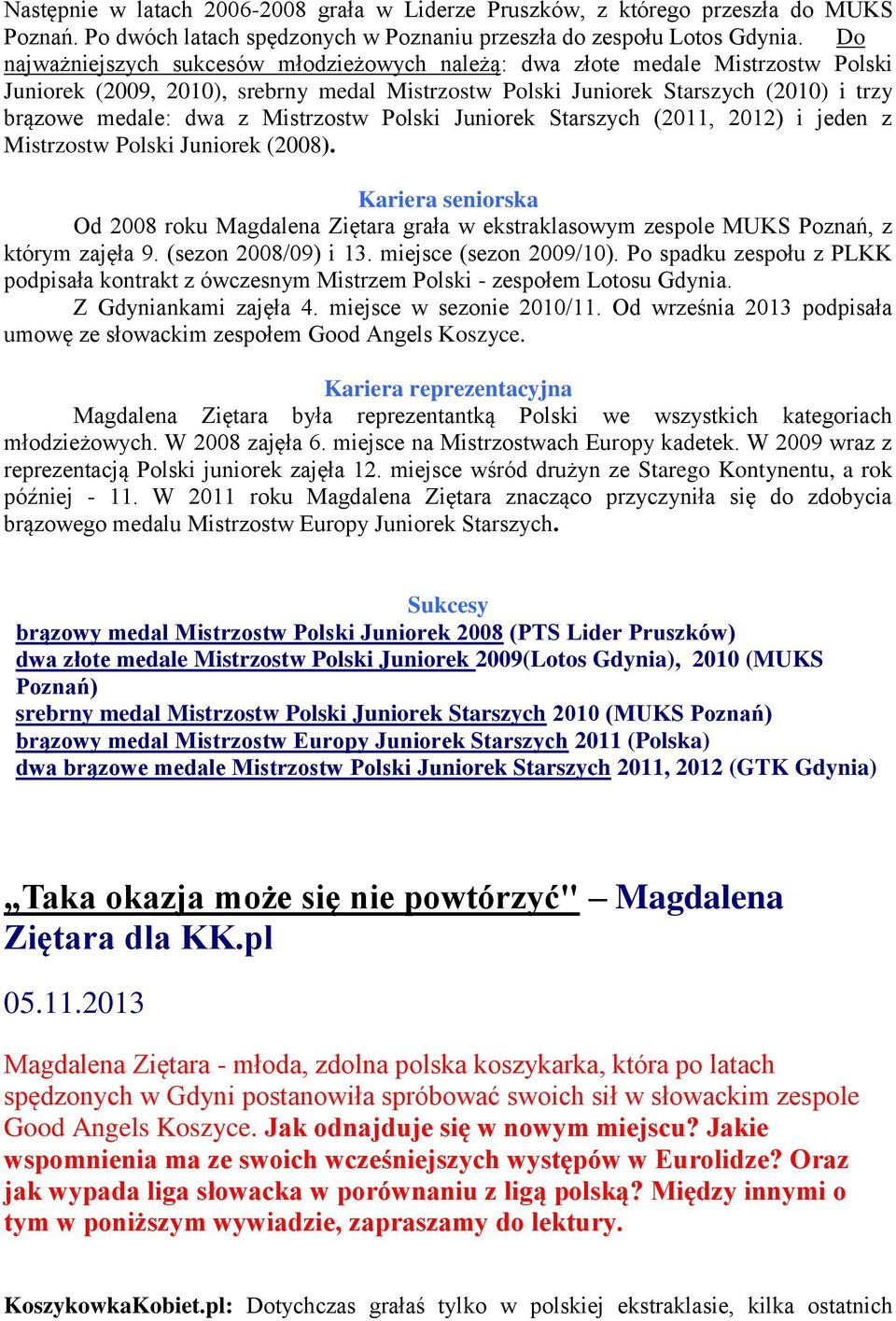 Mistrzostw Polski Juniorek Starszych (2011, 2012) i jeden z Mistrzostw Polski Juniorek (2008).