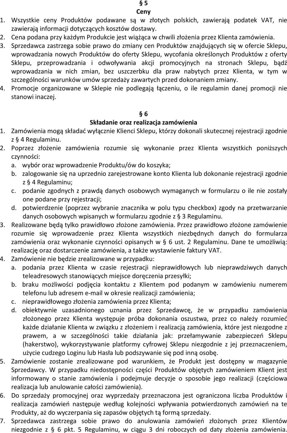 Sprzedawca zastrzega sobie prawo do zmiany cen Produktów znajdujących się w ofercie Sklepu, wprowadzania nowych Produktów do oferty Sklepu, wycofania określonych Produktów z oferty Sklepu,