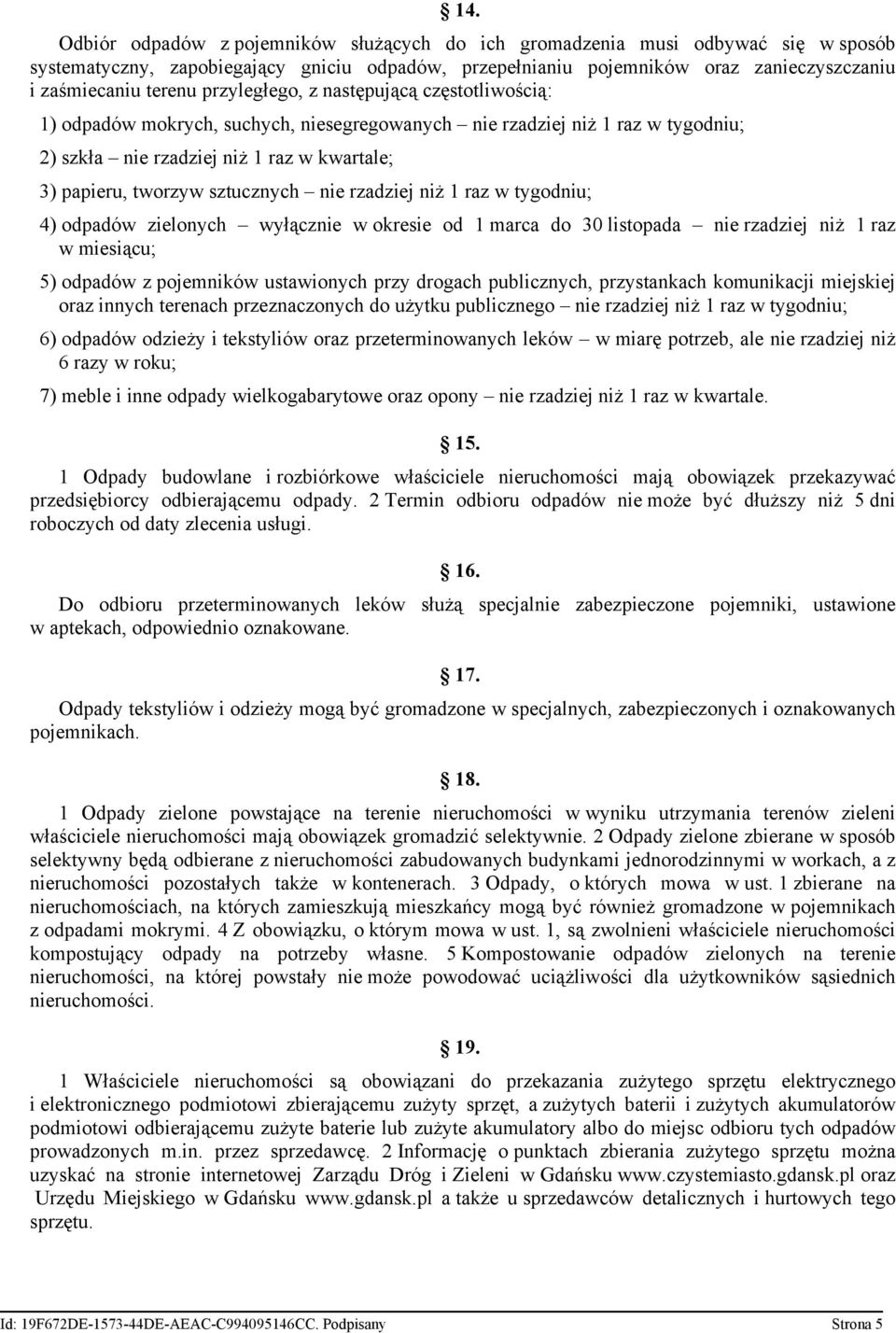 w tygodniu; 4) zielonych wyłącznie w okresie od 1 marca do 30 listopada nie rzadziej niż 1 raz w miesiącu; 5) z pojemników ustawionych przy drogach publicznych, przystankach komunikacji miejskiej