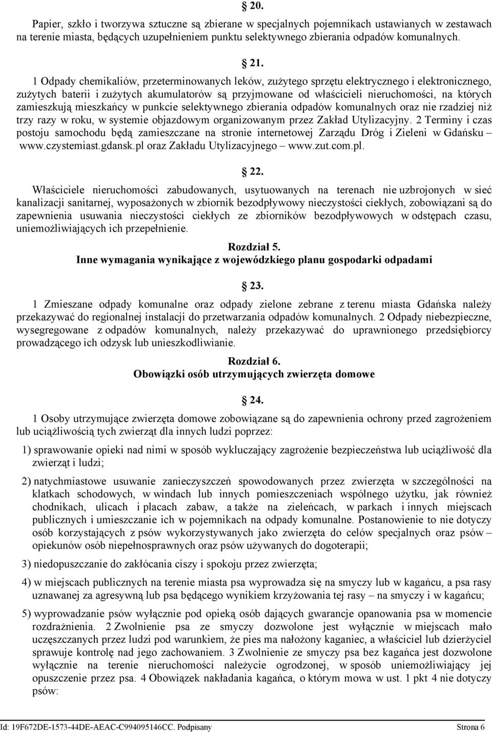 zamieszkują mieszkańcy w punkcie selektywnego zbierania komunalnych oraz nie rzadziej niż trzy razy w roku, w systemie objazdowym organizowanym przez Zakład Utylizacyjny.