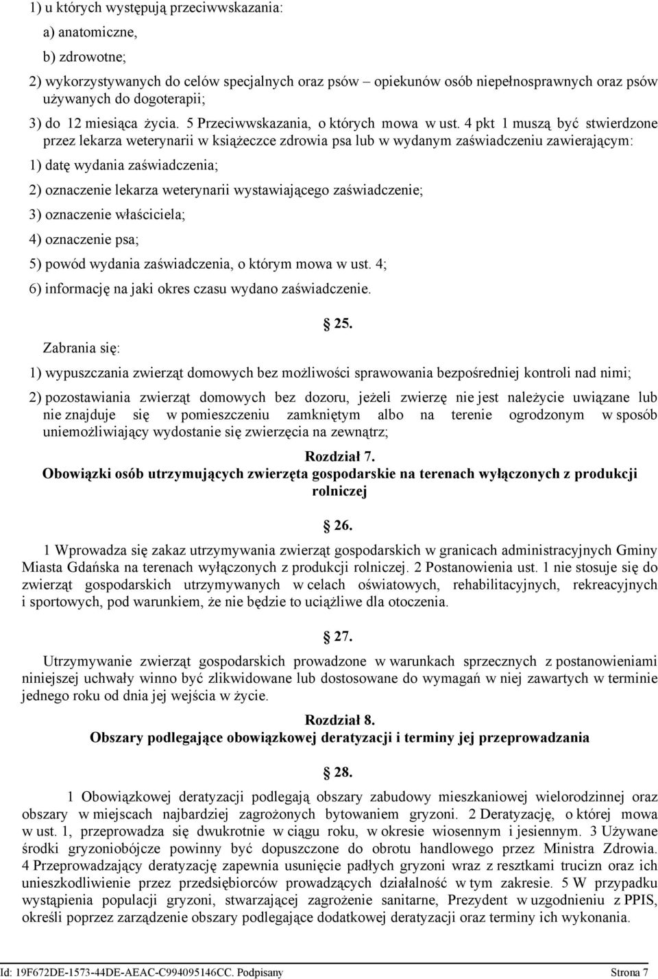 4 pkt 1 muszą być stwierdzone przez lekarza weterynarii w książeczce zdrowia psa lub w wydanym zaświadczeniu zawierającym: 1) datę wydania zaświadczenia; 2) oznaczenie lekarza weterynarii