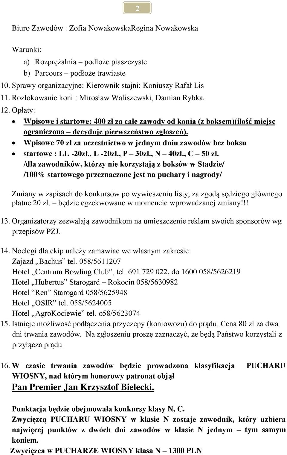 Wpisowe 70 zł za uczestnictwo w jednym dniu zawodów bez boksu startowe : LL -20zł., L -20zł., P 30zł., N 40zł., C 50 zł.