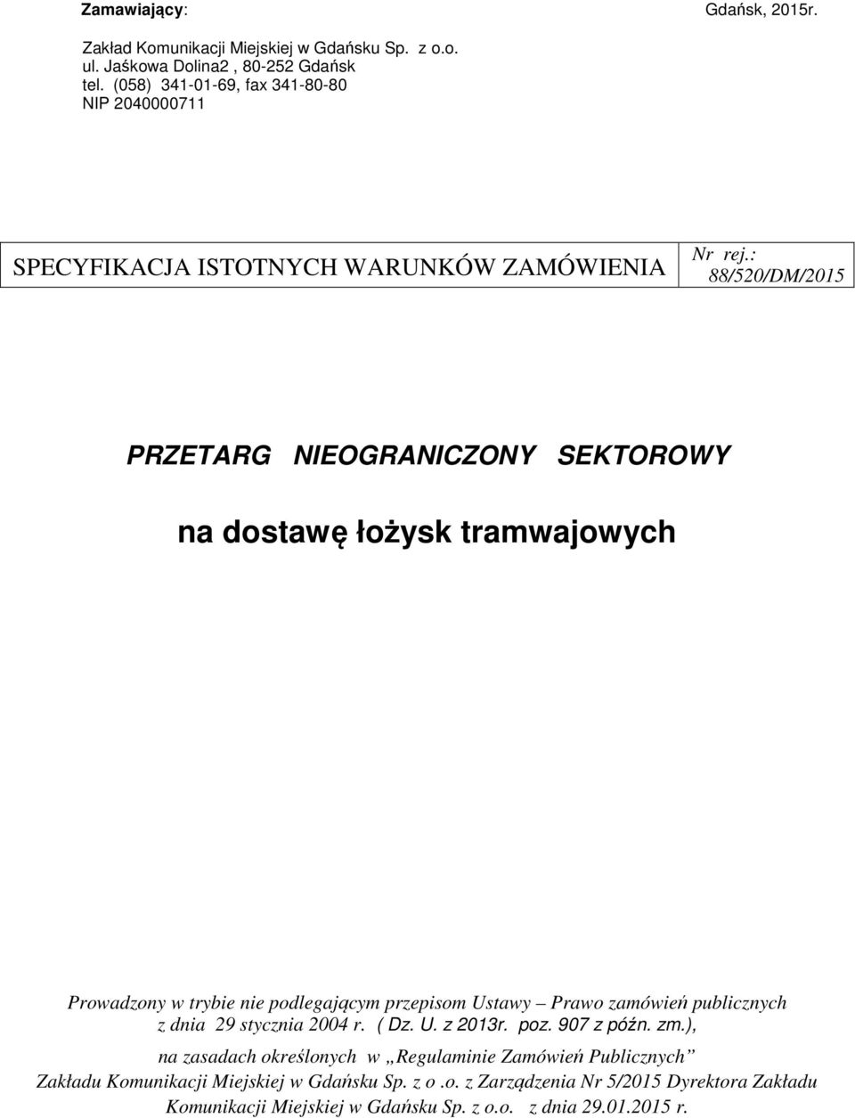 : 88/520/DM/2015 PRZETARG NIEOGRANICZONY SEKTOROWY na dostawę łożysk tramwajowych Prowadzony w trybie nie podlegającym przepisom Ustawy Prawo zamówień publicznych z