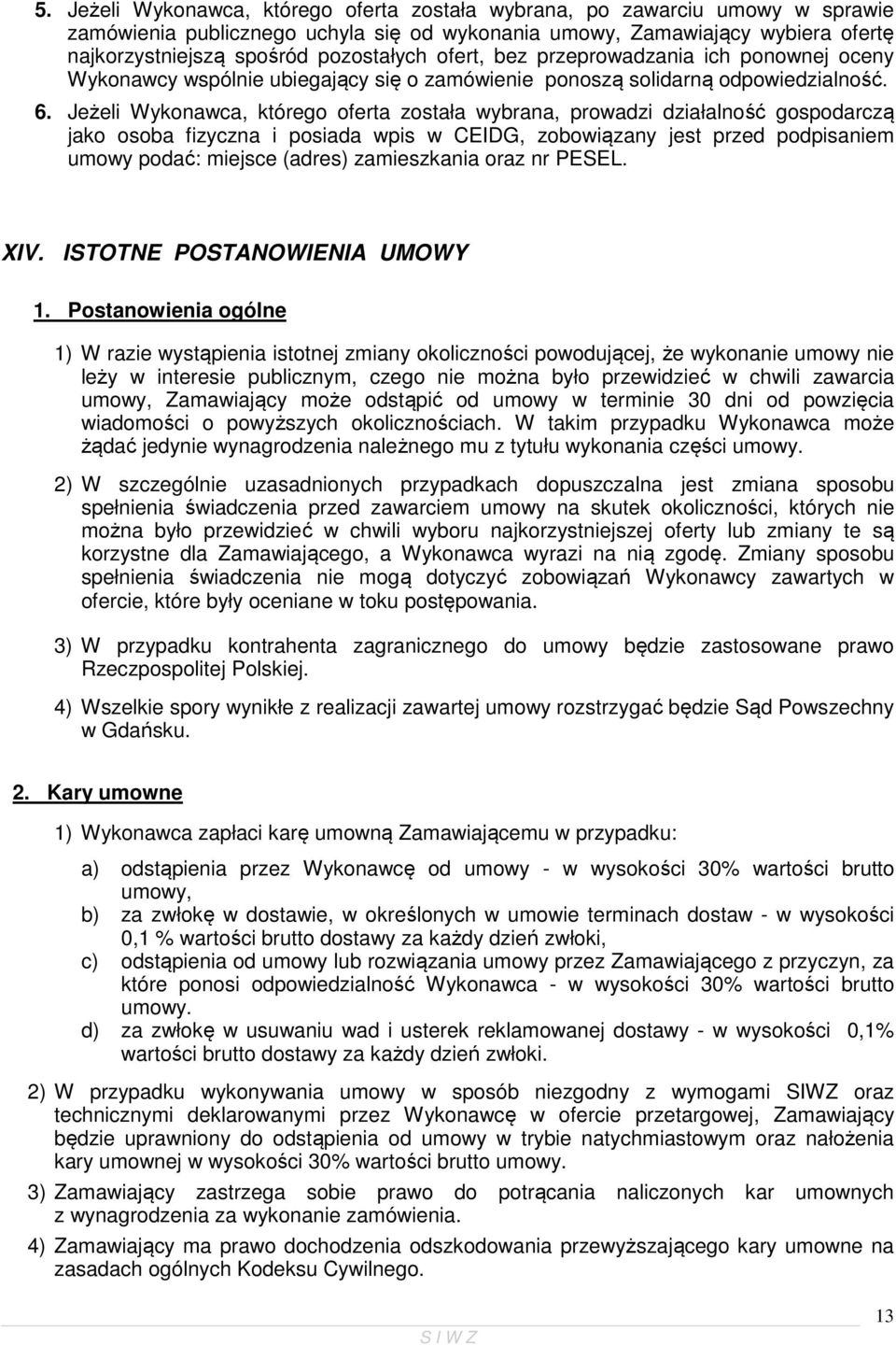 Jeżeli Wykonawca, którego oferta została wybrana, prowadzi działalność gospodarczą jako osoba fizyczna i posiada wpis w CEIDG, zobowiązany jest przed podpisaniem umowy podać: miejsce (adres)