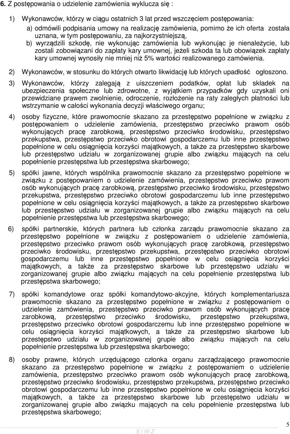 jeżeli szkoda ta lub obowiązek zapłaty kary umownej wynosiły nie mniej niż 5% wartości realizowanego zamówienia. 2) Wykonawców, w stosunku do których otwarto likwidację lub których upadłość ogłoszono.