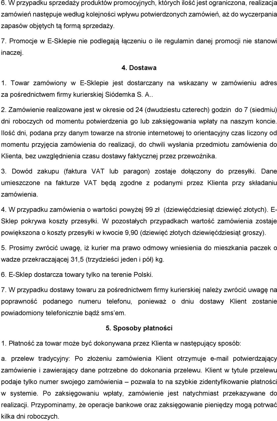 Towar zamówiony w E-Sklepie jest dostarczany na wskazany w zamówieniu adres za pośrednictwem firmy kurierskiej Siódemka S. A.. 2.