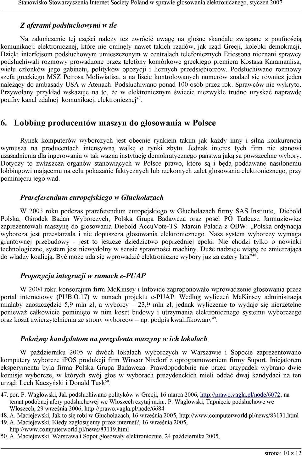Dzięki interfejsom podsłuchowym umieszczonym w centralach telefonicznych Ericssona nieznani sprawcy podsłuchiwali rozmowy prowadzone przez telefony komórkowe greckiego premiera Kostasa Karamanlisa,