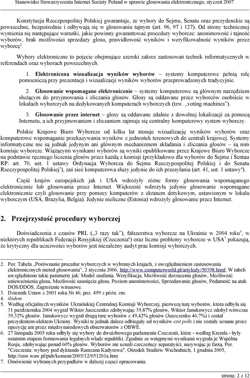 weryfikowalność wyników przez wyborcę 2. Wybory elektroniczne to pojęcie obejmujące szeroki zakres zastosowań technik informatycznych w referendach oraz wyborach powszechnych. 1.