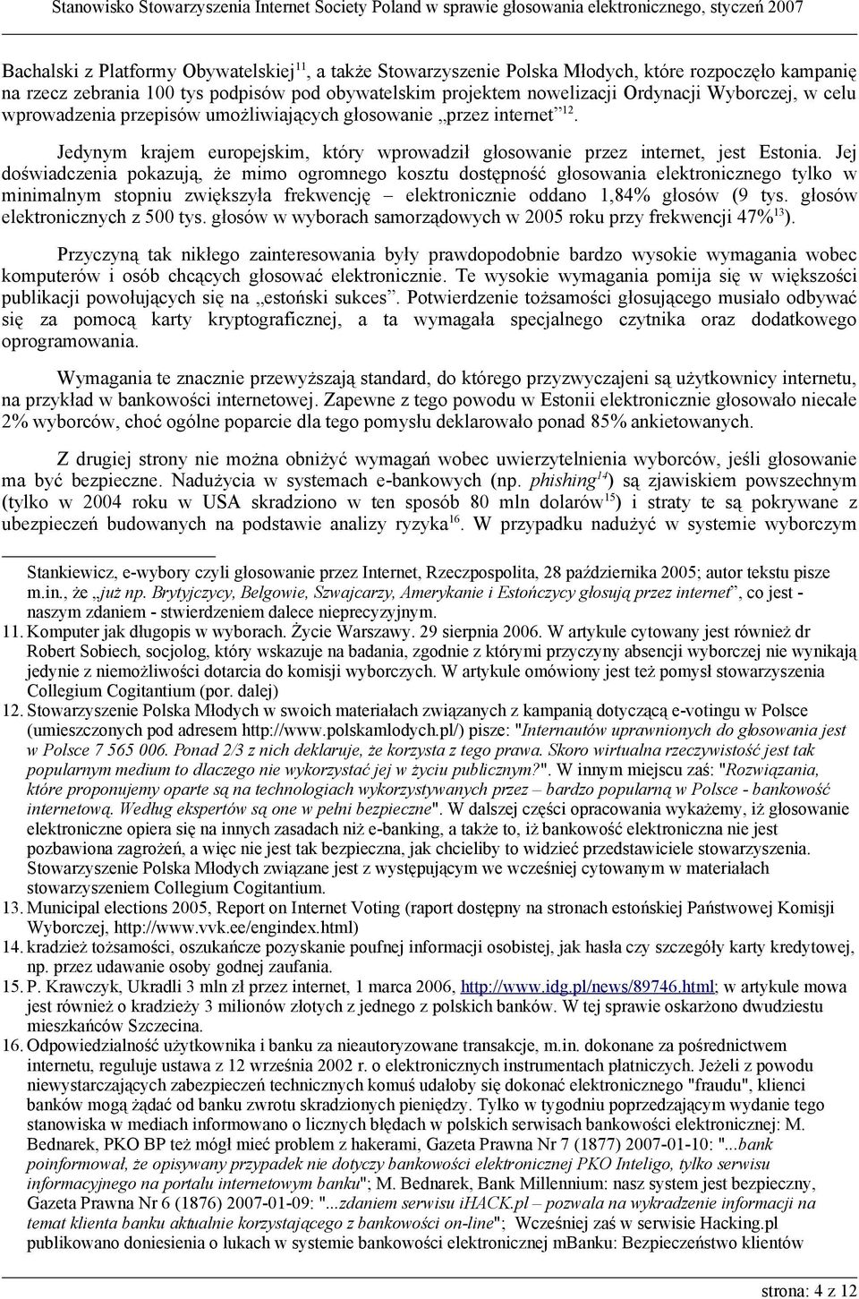 Jej doświadczenia pokazują, że mimo ogromnego kosztu dostępność głosowania elektronicznego tylko w minimalnym stopniu zwiększyła frekwencję elektronicznie oddano 1,84% głosów (9 tys.