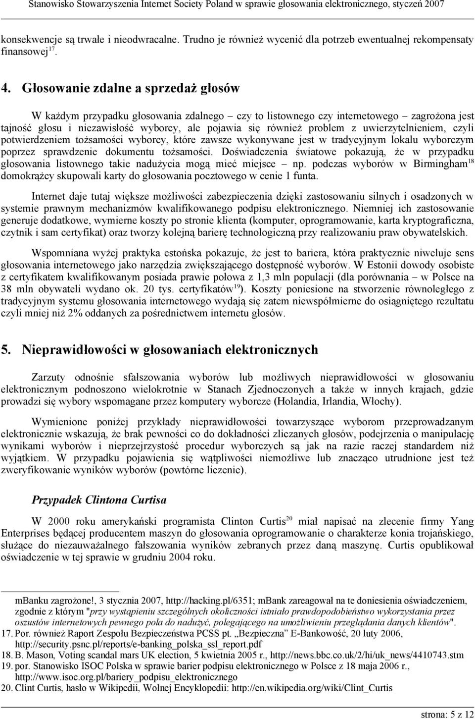 uwierzytelnieniem, czyli potwierdzeniem tożsamości wyborcy, które zawsze wykonywane jest w tradycyjnym lokalu wyborczym poprzez sprawdzenie dokumentu tożsamości.