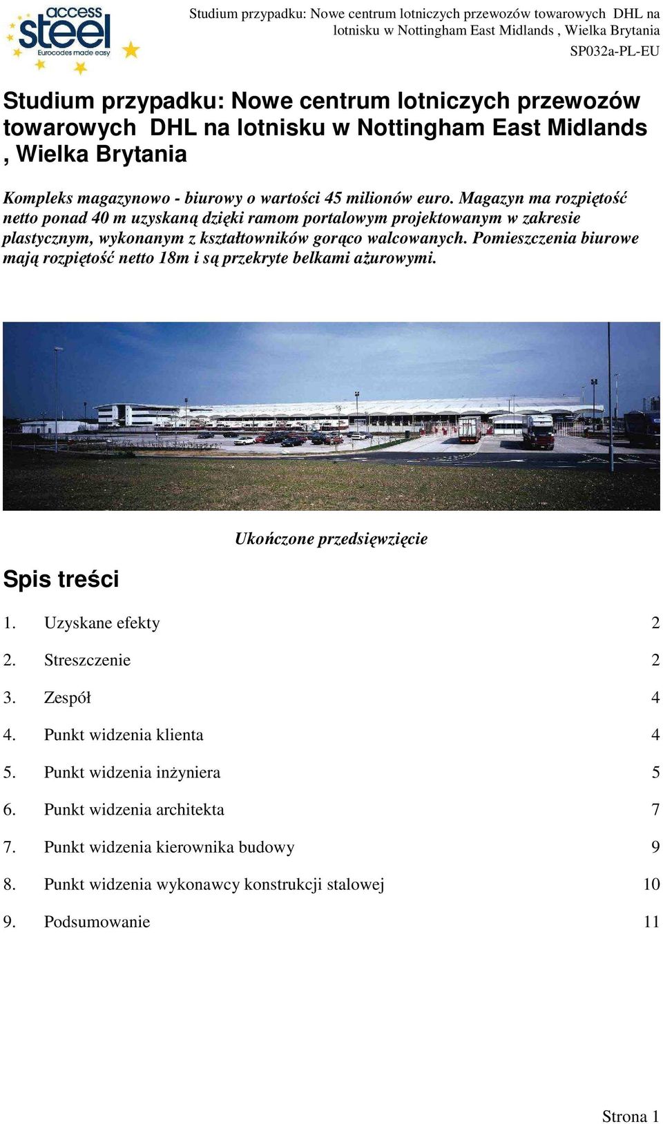 Pomieszczenia biurowe mają rozpiętość netto 18m i są przekryte belkami aŝurowymi. Spis treści Ukończone przedsięwzięcie 1. Uzyskane efekty 2 2. Streszczenie 2 3. Zespół 4 4.